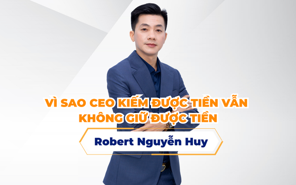 VÌ SAO CEO KIẾM ĐƯỢC TIỀN VẪN KHÔNG GIỮ ĐƯỢC TIỀN